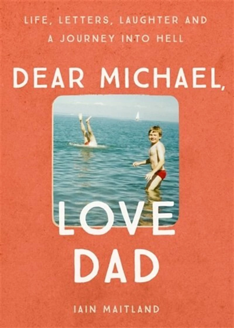 Dear Michael, Love Dad: Letters, Laughter And All The Things We Leave Unsaid.