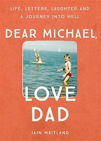 Dear Michael, Love Dad: Letters, Laughter And All The Things We Leave Unsaid.