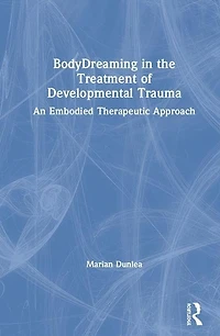 Bodydreaming The Treatment Of Developmental Trauma: An Embodied Therapeutic Approach