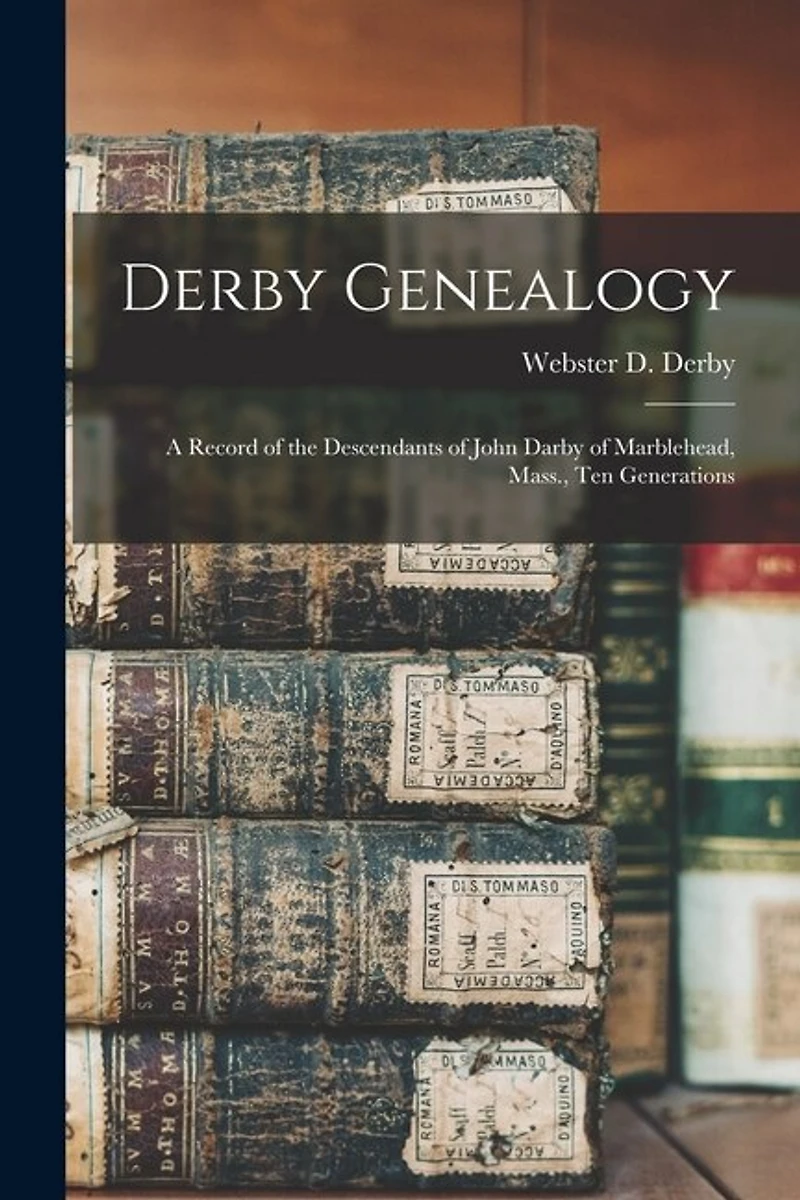 Derby Genealogy: A Record of the Descendants of John Darby of Marblehead, Mass., ten Generations