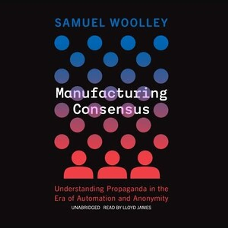 Manufacturing Consensus: Understanding Propaganda the Era of Automation and Anonymity