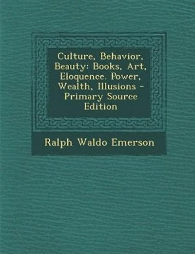 Culture, Behavior, Beauty: Books, Art, Eloquence. Power, Wealth, Illusions - Primary Source Edition