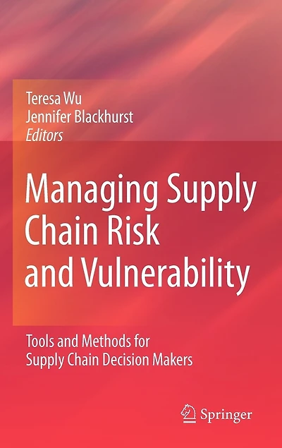 Managing Supply Chain Risk and Vulnerability: Tools Methods for Decision Makers