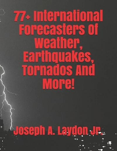 77+ International Forecasters Of Weather, Earthquakes, Tornados And More!