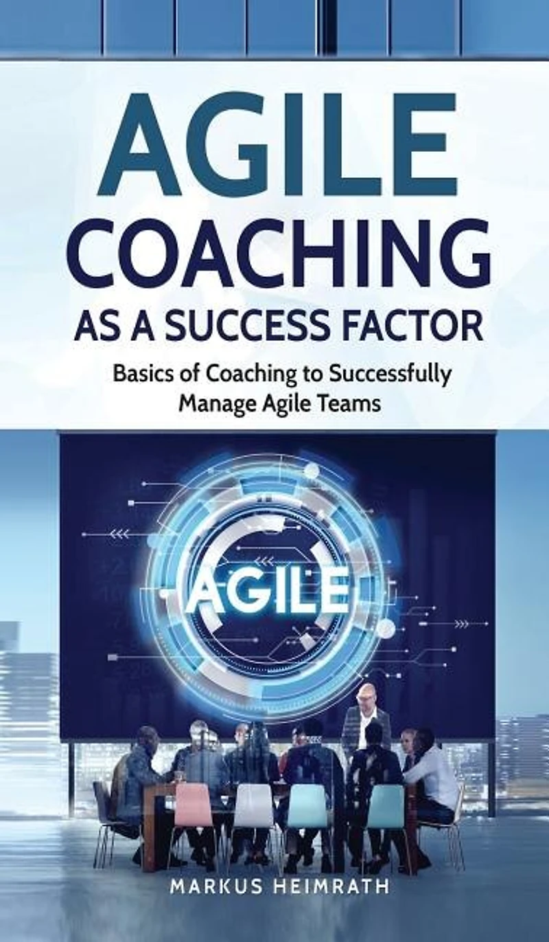 Agile Coaching As A Success Factor: Basics Of To Successfully Manage Teams