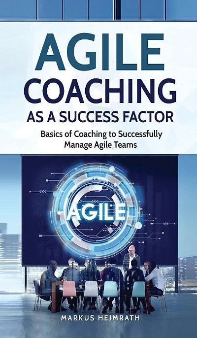 Agile Coaching As A Success Factor: Basics Of To Successfully Manage Teams