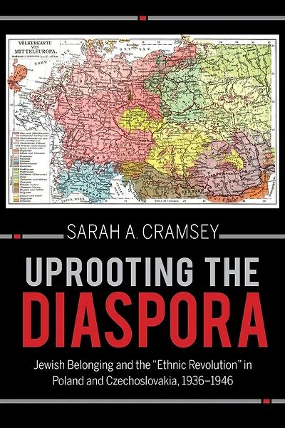 Uprooting the Diaspora: Jewish Belonging and "Ethnic Revolution" Poland Czechoslovakia, 1936?1946