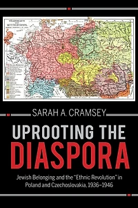 Uprooting the Diaspora: Jewish Belonging and "Ethnic Revolution" Poland Czechoslovakia, 1936?1946