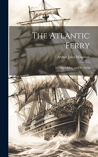 The Atlantic Ferry: Its Ships, Men, and Working