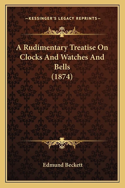 A Rudimentary Treatise On Clocks And Watches And Bells (1874)