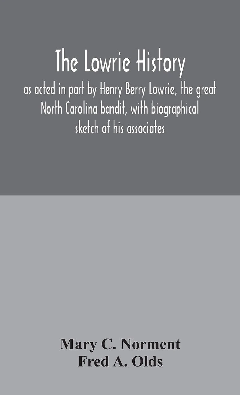 The Lowrie history: as acted in part by Henry Berry Lowrie, the great North Carolina bandit, with biographical sketch of his associates