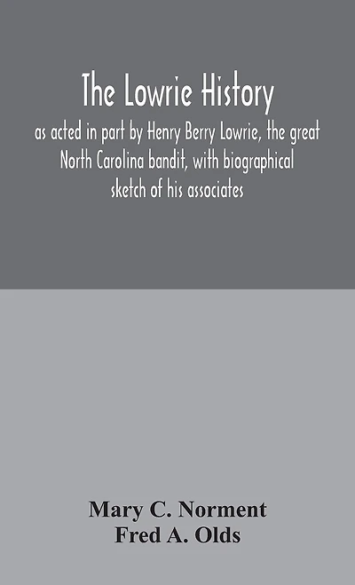 The Lowrie history: as acted in part by Henry Berry Lowrie, the great North Carolina bandit, with biographical sketch of his associates