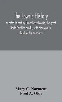 The Lowrie history: as acted in part by Henry Berry Lowrie, the great North Carolina bandit, with biographical sketch of his associates