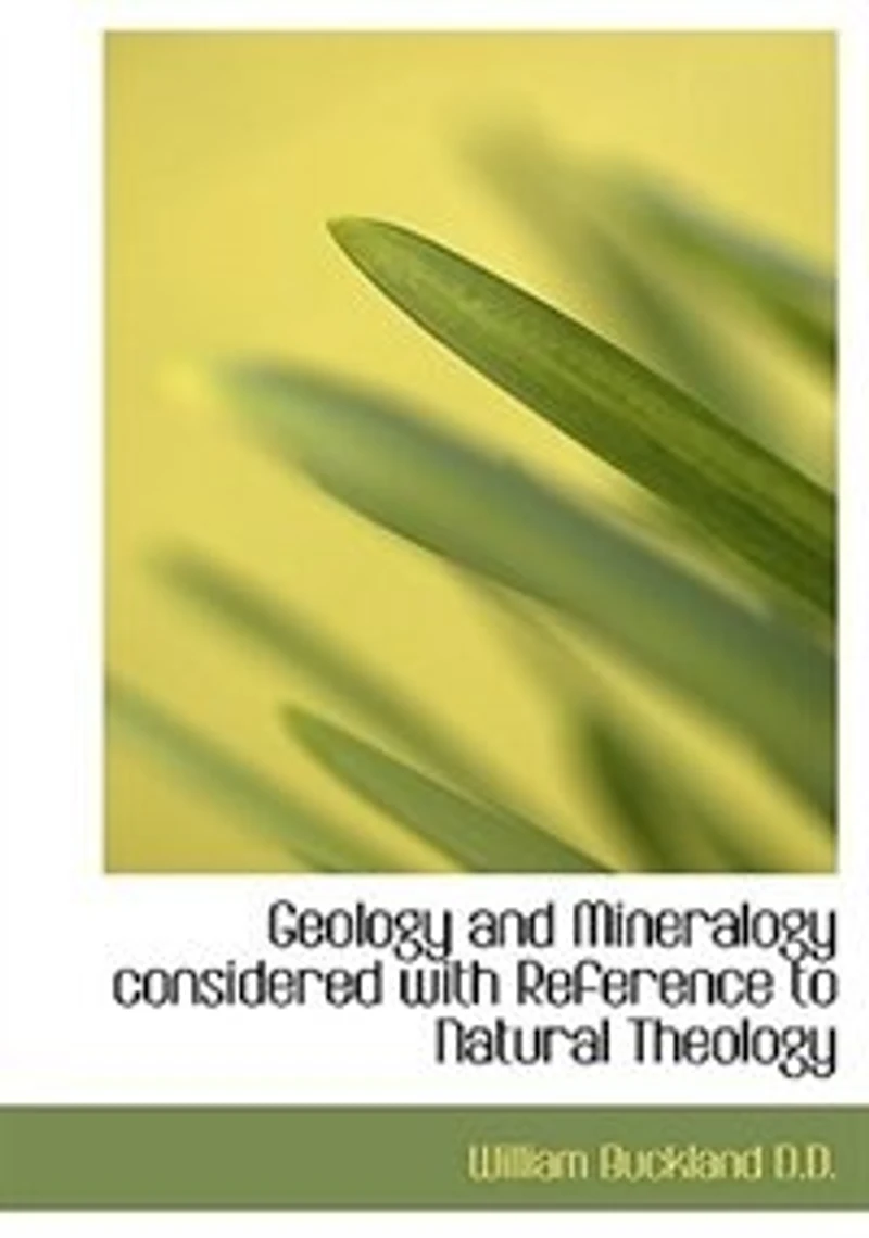 Geology And Mineralogy Considered With Reference To Natural Theology.