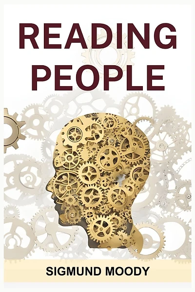 Reading People: Decoding Body Language, Understanding Facial Expressions, and Mastering the Art of Human Interaction (2024 Guide for Beginners)