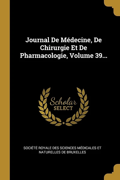 Journal De Médecine, De Chirurgie Et De Pharmacologie, Volume 39...