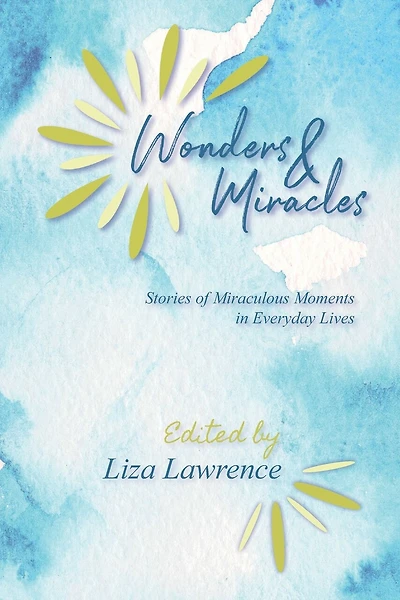 Wonders and Miracles: Stories of Miraculous Moments in Everyday Lives