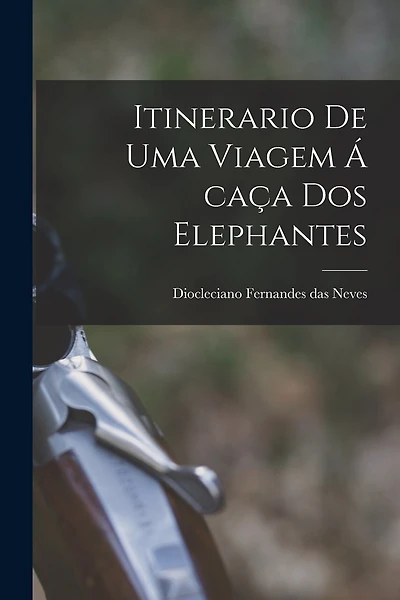 Itinerario de uma Viagem á caça dos Elephantes