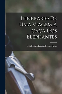 Itinerario de uma Viagem á caça dos Elephantes