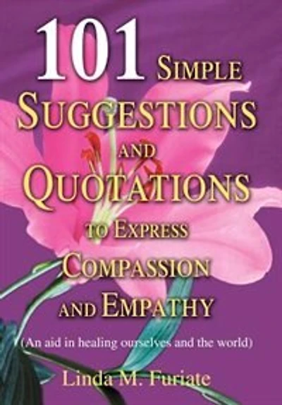 101 Simple Suggestions and Quotations to Express Compassion Empathy: (An aid healing ourselves the world)