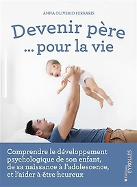 Devenir père... pour la vie: comprendre le développement psychologique de son enfant, sa naissance à l'adolescence, et l'aider être heureux