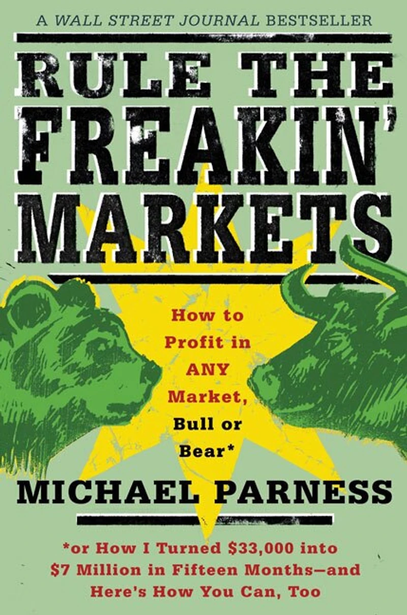 Rule the Freakin' Markets: How to Profit Any Market, Bull or Bear
