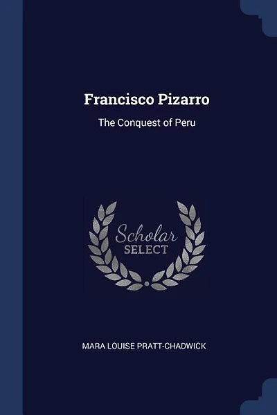 Francisco Pizarro: The Conquest of Peru