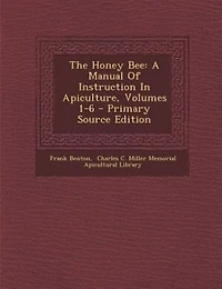 The Honey Bee: A Manual Of Instruction Apiculture, Volumes 1-6 - Primary Source Edition