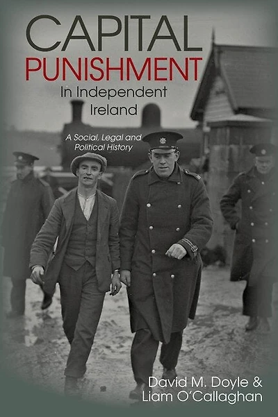 Capital Punishment Independent Ireland: A Social, Legal and Political History