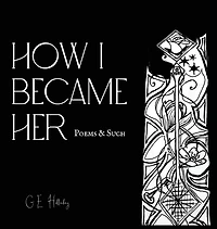 How I Became Her: Poems & Such