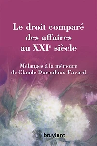 Le droit comparé des affaires au XXIe siècle: mélanges à la mémoire de Claude Ducouloux-Favard