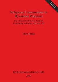 Religious Communities in Byzantine Palestina: The relationship between Judaism, Christianity and Islam, AD 400 - 700
