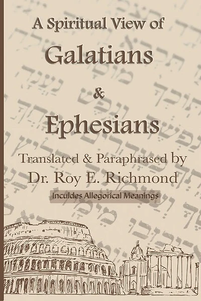 Apostle Paul's Letters to the Community of Believers at Galtia & Ephesus - Translated, Paraphrased, and Allegorically Explained: The Spiritual Code & Symbolism of the Living Word Series