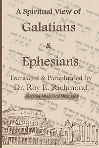 Apostle Paul's Letters to the Community of Believers at Galtia & Ephesus - Translated, Paraphrased, and Allegorically Explained: The Spiritual Code & Symbolism of the Living Word Series
