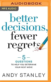 Better Decisions, Fewer Regrets: 5 Questions To Help You Determine Your Next Move