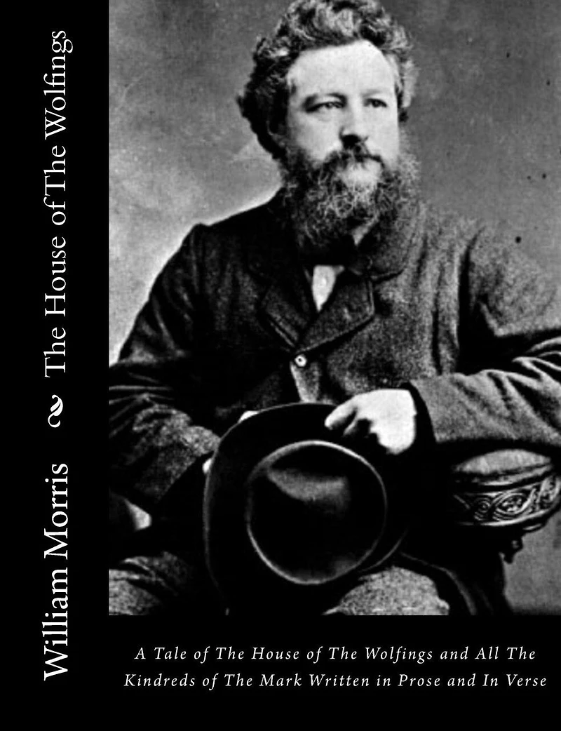 The House of The Wolfings: A Tale of The House of The Wolfings and All The Kindreds of The Mark Written in Prose and In Verse