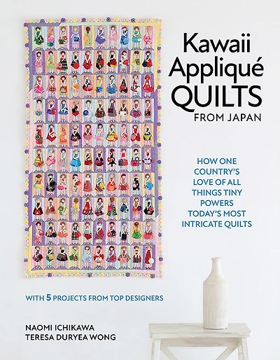Kawaii Appliqué Quilts from Japan: How One Country’s Love of All Things Tiny Powers Today's Most Intricate (with 5 Projects Top Designers)
