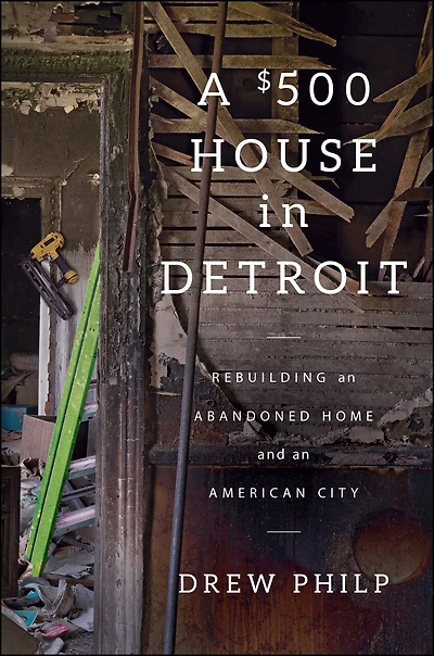 A $500 House Detroit: Rebuilding an Abandoned Home and American City