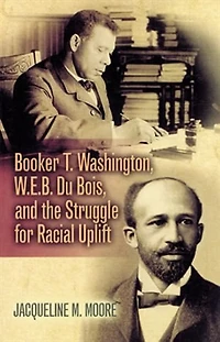 Booker T. Washington, W.e.b. Du Bois, And The Struggle For Racial Uplift