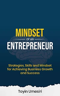Mindset of an Entrepreneur: Strategies, Skills, and for Achieving Business Growth Success