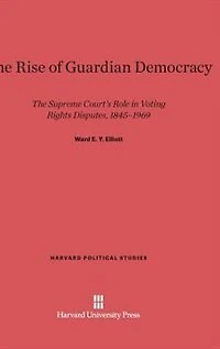 The Rise of Guardian Democracy: The Supreme Court's Role in Voting Rights Disputes, 1845-1969