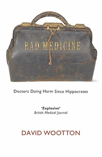 Bad Medicine: Doctors Doing Harm Since Hippocrates