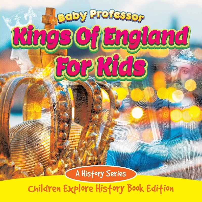 Kings Of England For Kids: A History Series - Children Explore Book Edition
