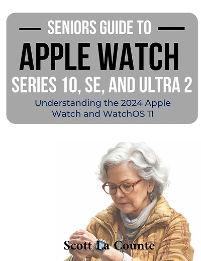 Seniors Guide to the Apple Watch Series 10, SE, and Ultra 2: Understanding the 2024 Apple Watch and WatchOS 11