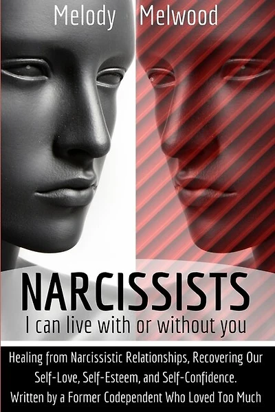 Narcissists: I Can Live With Or Without You. Healing From Narcissistic Relationships, Recovering Our Self-love,