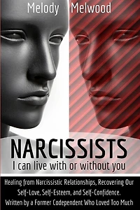 Narcissists: I Can Live With Or Without You. Healing From Narcissistic Relationships, Recovering Our Self-love,