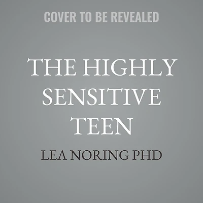 The Highly Sensitive Teen: Using Your Hidden Powers to Balance Emotions, Set Boundaries, and Embrace Who You Are