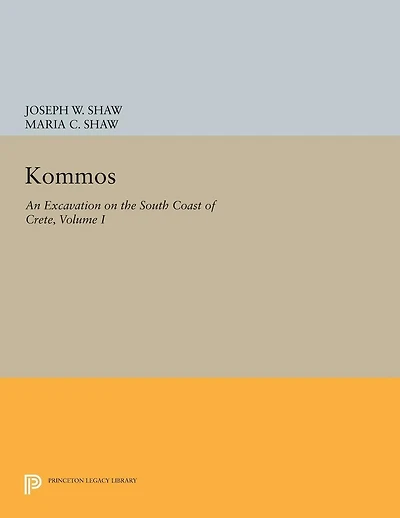 Kommos: An Excavation on The South Coast of Crete, Volume I, Part I: Kommos Region and Houses Minoan Town. Region, Ecology, Industries