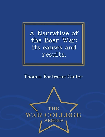 A Narrative of the Boer War: its causes and results. - War College Series