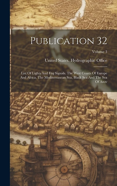 Publication 32: List Of Lights And Fog Signals. The West Coasts Of Europe And Africa, The Mediterranean Sea, Black Sea And The Sea Of Azov; Volume 3